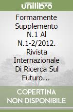 Formamente Supplemento N.1 Al N.1-2/2012. Rivista Internazionale Di Ricerca Sul Futuro Digitale libro