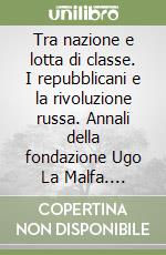 Tra nazione e lotta di classe. I repubblicani e la rivoluzione russa. Annali della fondazione Ugo La Malfa. Quaderni libro