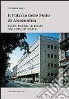 Il palazzo delle poste di Alessandria. Franco Petrucci architetto negli anni del regime. Ediz. illustrata libro