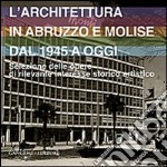 L'architettura in Abruzzo e Molise dal 1945 a oggi. Selezione delle opere di rilevante interesse storico artistico