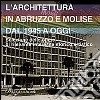 L'architettura in Abruzzo e Molise dal 1945 a oggi. Selezione delle opere di rilevante interesse storico artistico libro
