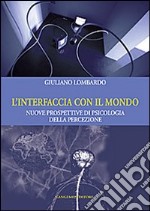 L'interfaccia con il mondo. Nuove prospettive di psicologia della percezione libro