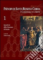 Principi di Santa Romana Chiesa. I cardinali e l'arte. Quaderni delle Giornate di studio. Vol. 1 libro