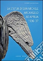 La statua di San Michele Arcangelo ad Aprilia 1936-'37. Ediz. illustrata libro