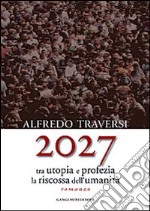 2027. Tra utopia e profezia la riscossa dell'umanità libro