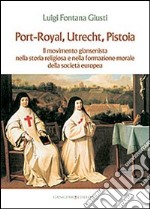 Port-Royal, Utrecht, Pistoia. Il movimento giansenista nella storia religiosa e nella formazione morale della società europea libro