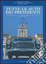 Tutte le auto dei presidenti. Storie di ammiraglie, limousine ed esemplari unici utilizzati per scopi «presidenziali» rigorosamente made in Italy. Ediz. illustrata libro