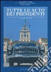 Tutte le auto dei presidenti. Storie di ammiraglie, limousine ed esemplari unici utilizzati per scopi «presidenziali» rigorosamente made in Italy. Ediz. illustrata libro