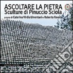 Ascoltare la pietra. Sculture di Pinuccio Sciola. Ediz. illustrata libro