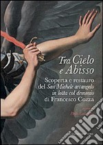 Tra cielo e abisso. Scoperta e restauro del «San Michele Arcangelo in lotta col demonio» di Francesco Cozza. Ediz. illustrata libro