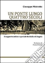 Un ponte lungo quattro secoli. Il rapporto antico e speciale fra Italia e Angola libro