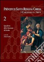 Principi di Santa Romana Chiesa. I cardinali e l'arte. Quaderni delle Giornate di studio. Vol. 2 libro