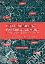 Città pubblica-paesaggi comuni. Materiali per il progetto degli spazi aperti dei quartieri ERP libro