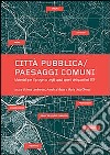 Città pubblica-paesaggi comuni. Materiali per il progetto degli spazi aperti dei quartieri ERP libro