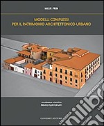 Modelli complessi per patrimonio architettonico-urbano. Ediz. italiana e inglese libro