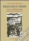 Francesco Perri. Dall'antifascismo alla repubblica libro