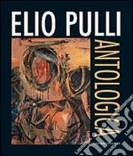 Elio Pulli. Antologica. Ediz. illustrata libro