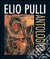 Elio Pulli. Antologica. Ediz. illustrata libro