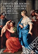 Dipinti tra Rococò e Neoclassicismo da Palazzo Chigi in Ariccia e da altre raccolte. Ediz. illustrata libro