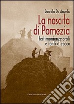 La nascita di Pomezia. Testimonianze orali e fonti d'epoca libro