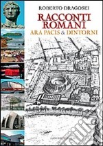 Racconti romani. Ara Pacis & dintorni libro