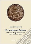 L'età aurea di Giulio II. Arti, cantieri e maestranze prima di Raffaello. Ediz. illustrata libro