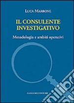 Il consulente investigativo. Metodologia e ambiti operativi libro