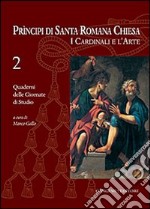 Principi di Santa Romana Chiesa. I cardinali e l'arte. Quaderni delle Giornate di studio. Vol. 2 libro