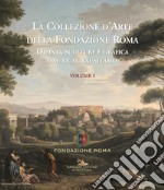 La collezione d'arte della Fondazione Roma. Dipinti, sculture e grafica dal XV al XXI secolo. Ediz. a colori. Vol. 1 libro