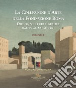 La collezione d'arte della Fondazione Roma. Dipinti, sculture e grafica dal XV al XXI secolo. Ediz. a colori. Vol. 2 libro