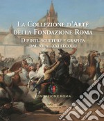 La collezione d'arte della Fondazione Roma. Dipinti, sculture e grafica dal XV al XXI secolo. Ediz. a colori. Vol. 1-2 libro