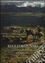 Luce d'autunno. «Alla stanga» di Giovanni Segantini, un restauro. Ediz. illustrata libro