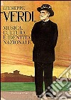 Giuseppe Verdi. Musica, cultura e identità nazionale libro
