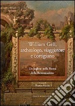 William Gell, archeologo, viaggiatore e cortigiano. Un inglese nella Roma della Restaurazione libro