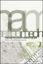 Tripoli. Medina Mediterranea-Tripoli. A Mediterranean Medina. Ediz. bilingue libro