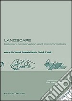 Landscape. Between conservation and transformation. Ediz. italiana e inglese libro