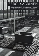 Eero Saarinen. L'unità organica nel progetto d'arredo-The organic unit in furniture design. Ediz. bilingue libro