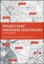 Progettare paesaggi quotidiani. Una ricerca/azione. Ediz. illustrata libro