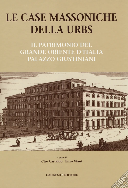 Le case massoniche della URBS. Il patrimonio del Grande Oriente d'Italia: palazzo Giustiniani. Ediz. illustrata
