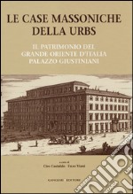 Le case massoniche della URBS. Il patrimonio del Grande Oriente d'Italia: palazzo Giustiniani. Ediz. illustrata libro