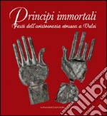 Principi immortali. Fasti dell'aristocrazia etrusca a Vulci. Ediz. illustrata libro