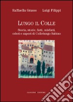 Lungo il colle. Storia, storie, fatti, misfatti, odori e sapori di Collelungo Sabino libro