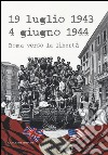 19 luglio 1943-4 giugno 1944. Roma verso la libertà. Catalogo della mostra (Roma, 4 giugno-20 luglio 2014). Ediz. illustrata libro