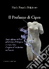 Il profumo di Cipro. Dalle officine dell'età del Bronzo di Pyrgos a François Coty il segreto di un fascino millenario libro