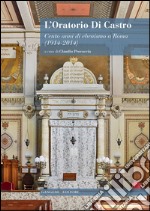 L'oratorio Di Castro. Cento anni di ebraismo a Roma (1914-2014) libro