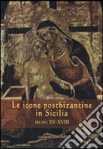 Le icone postbizantine in Sicilia. Secoli XV-XVIII libro