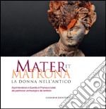 Mater et matrona. La donna nell'antico. Catalogo della mostra (Ladispoli, 1 agosto-1 novembre 2014). Ediz. illustrata