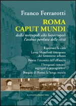 Roma caput mundi. Dalla metropoli alla baraccopoli l'anima perduta delle città libro