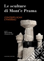 Le sculture di Mont'e Prama. Contesto, scavi e materiali. Ediz. illustrata libro