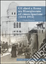 Gli ebrei a Roma tra Risorgimento ed emancipazione (1814-1914). Con CD-ROM libro